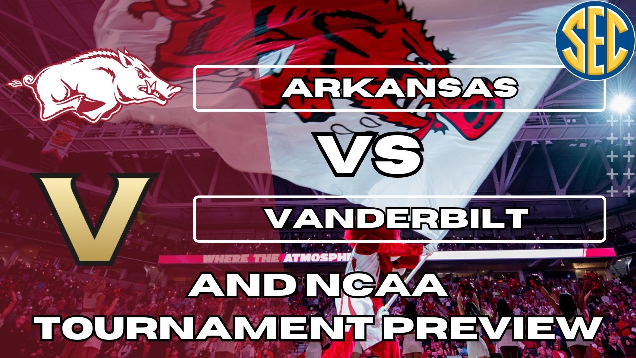 Arkansas vs Vanderbilt Basketball Recap & NCAA Tournament Preview