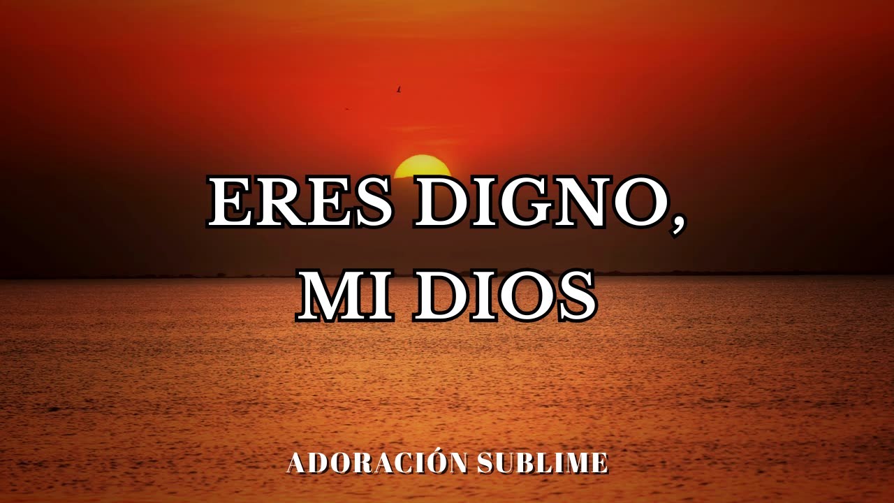 Eres digno, mi Dios | Adoración profunda que quebranta el corazón