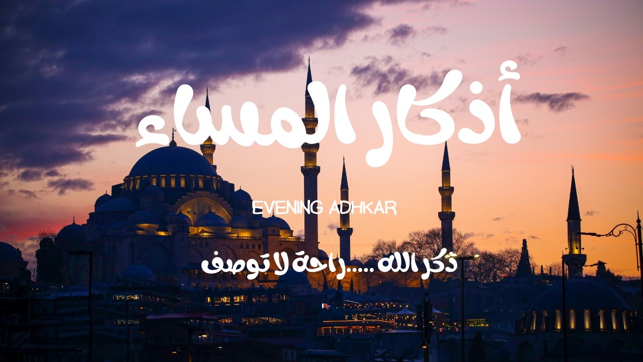 اذكار المساء | طمأنينة القلب وحفظ من كل شر 🌙