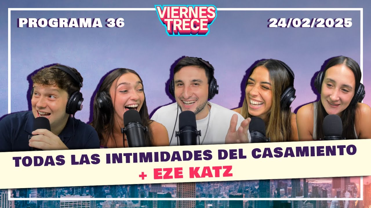 TODAS LAS INTIMIDADES DEL CASAMIENTO EN VIERNES TRECE + EZE KATZ - Programa 36 del 24/02/25