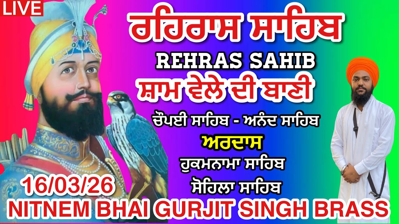 16 March 2026 ਸ਼ਾਮ ਵੇਲੇ ਦੀ ਬਾਣੀ । ਰਹਿਰਾਸ ਸਾਹਿਬ । ਚੌਪਈ ਸਾਹਿਬ । ਅਰਦਾਸ । ਹੁਕਮਨਾਮਾ । ਸੋਹਿਲਾ ਸਾਹਿਬ