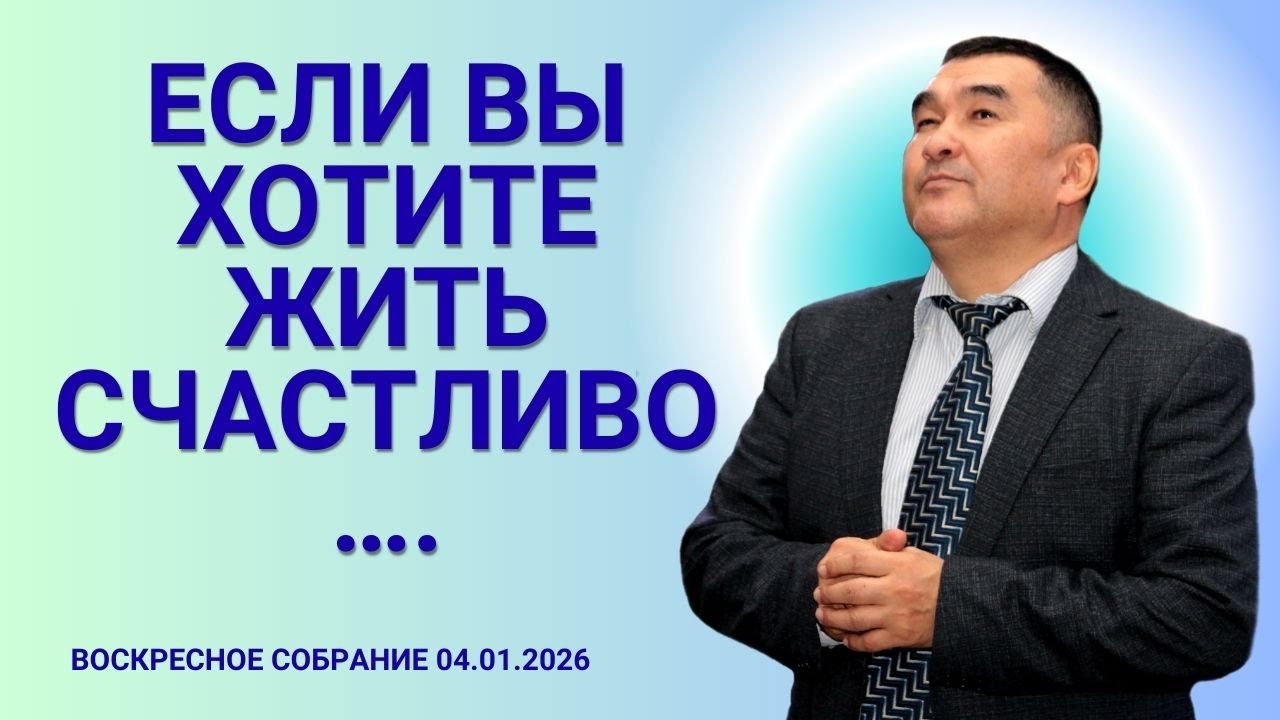 ЕСЛИ ВЫ ХОТИТЕ ЖИТЬ СЧАСТЛИВО …. / ВОСКРЕСНОЕ СОБРАНИЕ 04.01.2026