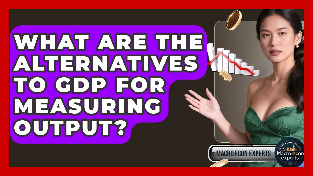What Are The Alternatives To GDP For Measuring Output? - Macroecon Experts