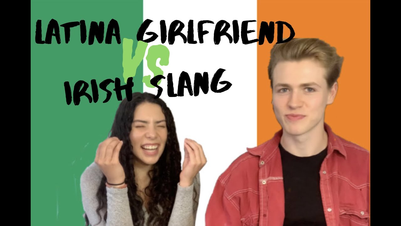 LATINA GIRLFRIEND VS IRISH SLANG