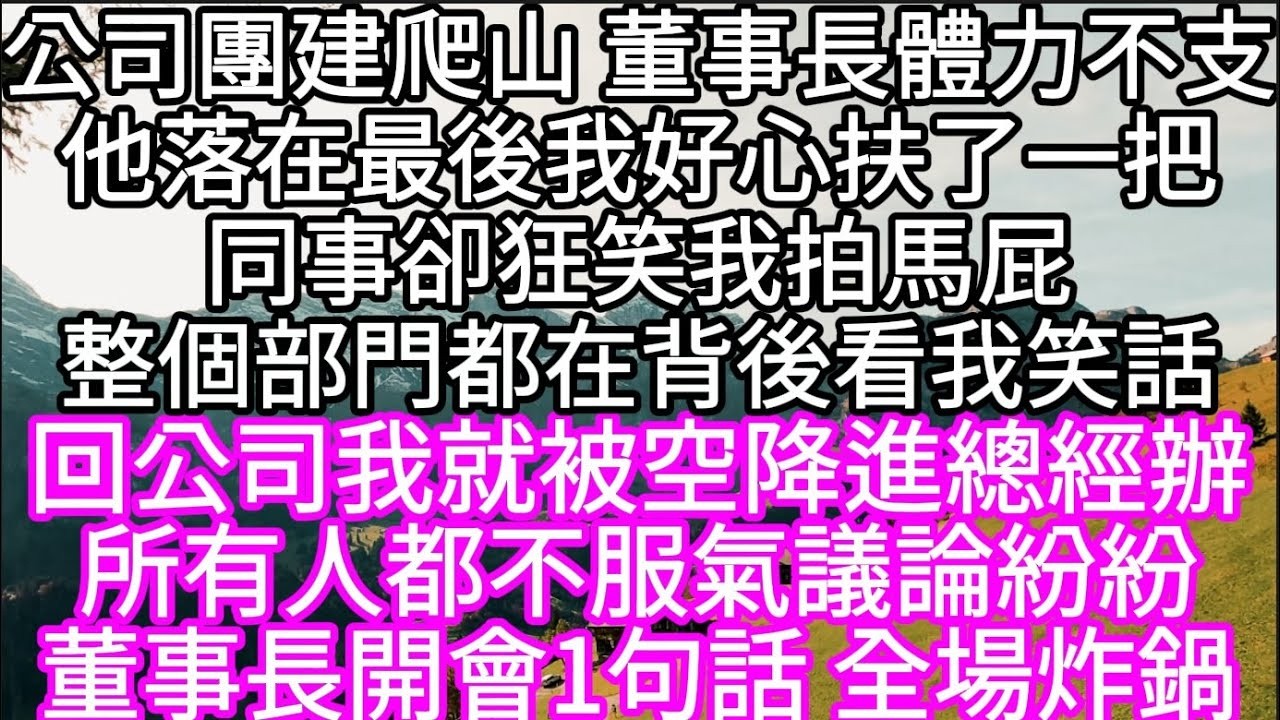 公司團建爬山 董事長體力不支他落在最後我好心扶了一把同事卻狂笑我拍馬屁整個部門都在背後看我笑話 #心書時光 #為人處事 #生活經驗 #情感故事 #唯美频道 #爽文