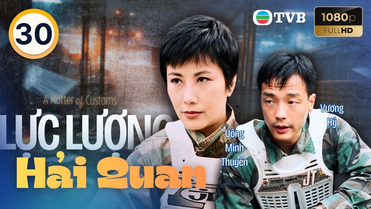 Phim TVB lồng tiếng Lực Lượng Hải Quan (A Matter Of Customs) 30/32 Uông Minh Thuyên, Vương Hỷ | 2000