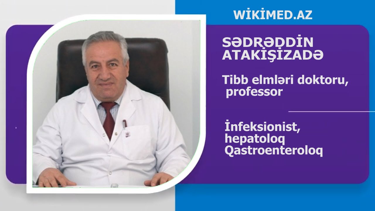 SƏDRƏDDİN ATAKİŞİZADƏ İNFEKSİONİST, HEPATOLOQ, T.E.D. PROFESSOR. BİOQRAFİYA VİDEO. WIKIMED.AZ