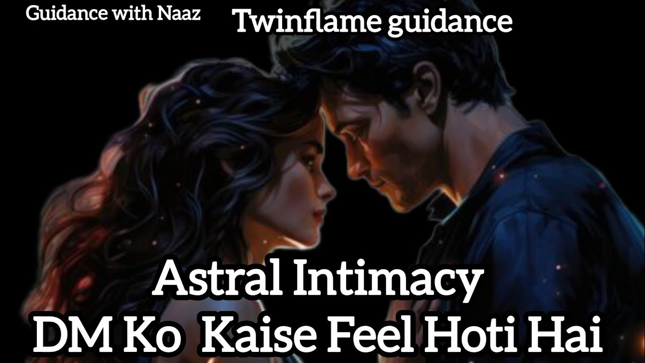 Astral Intimacy DM Ko Kaise Feel Hoti Hai? | Twin Flame Guidance