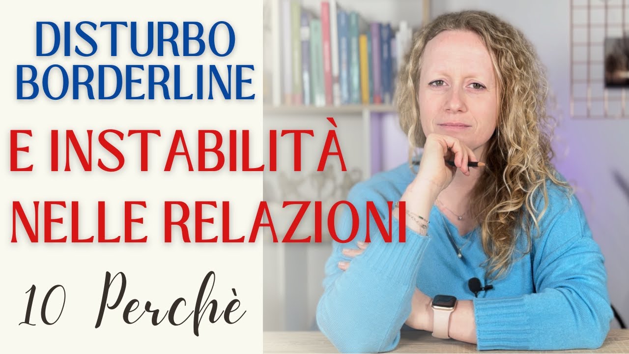 DISTURBO BORDERLINE E RELAZIONI INSTABILI. 10 perchè dietro all'instabilità relazionale