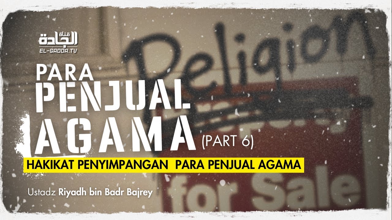 PARA PENJUAL AGAMA (part 6) - Ustadz Riyadh bin Badr Bajrey