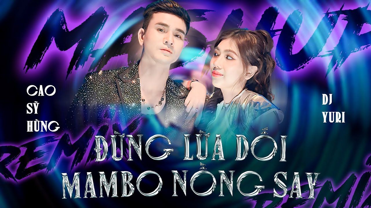 Mashup Cực Cháy | Đừng Lừa Dối x Mambo Nồng Say Remix - Cao Sĩ Hùng ft. DJ YURI