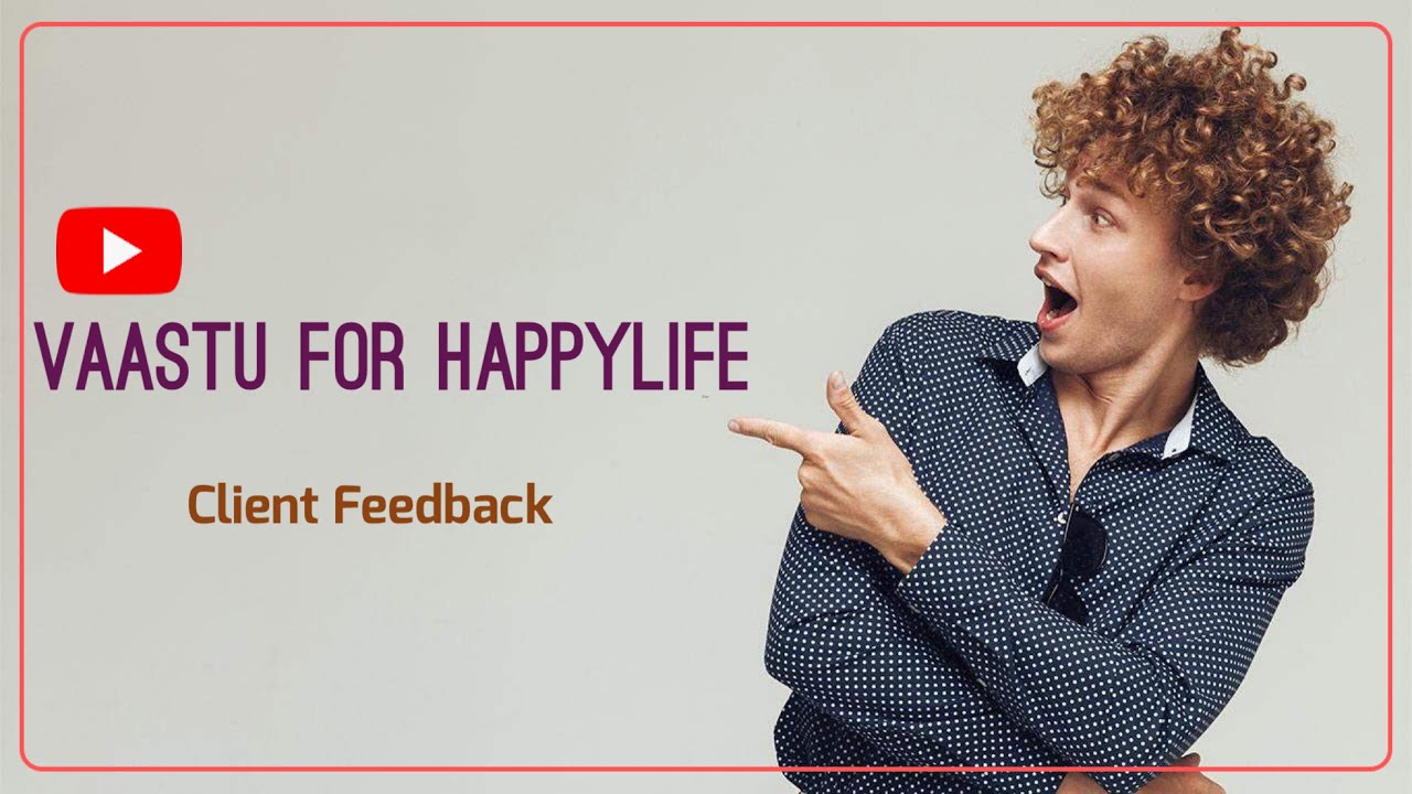 Feedback of Vaastu For HappyLife Client
