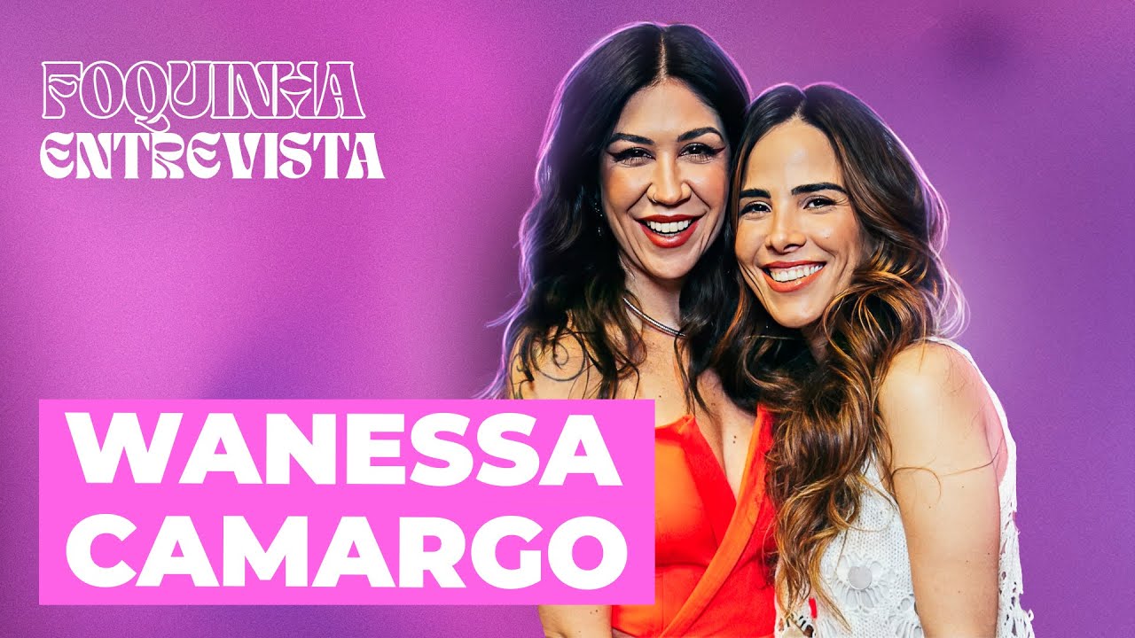 FOQUINHA ENTREVISTA: WANESSA CAMARGO | Ep. 18