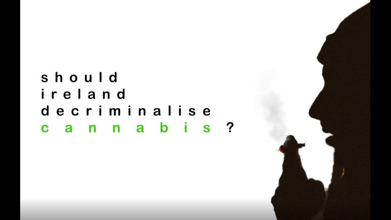 Should Ireland decriminalise Cannabis?