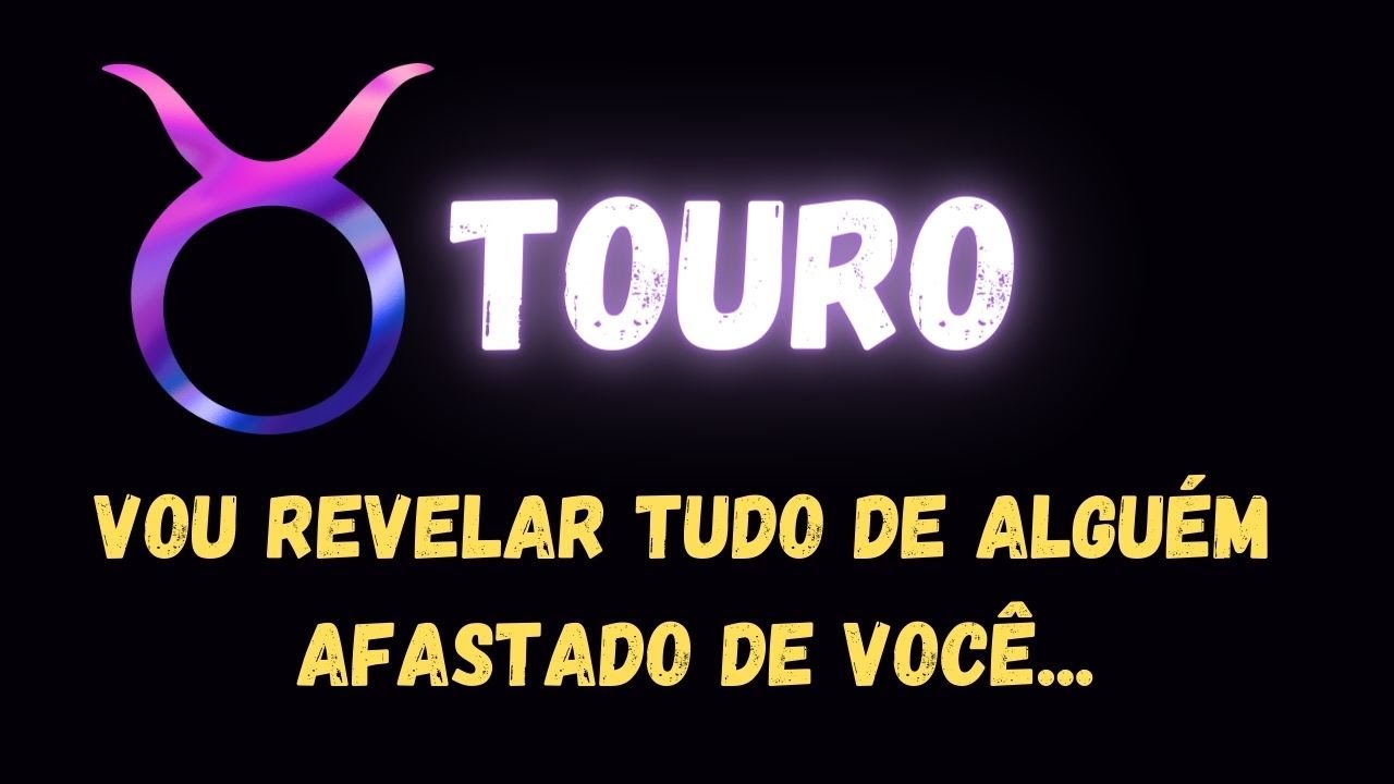 ♉️TOURO😮VOU REVELAR TUDO DE ALGUÉM AFASTADO DE VOCÊ...