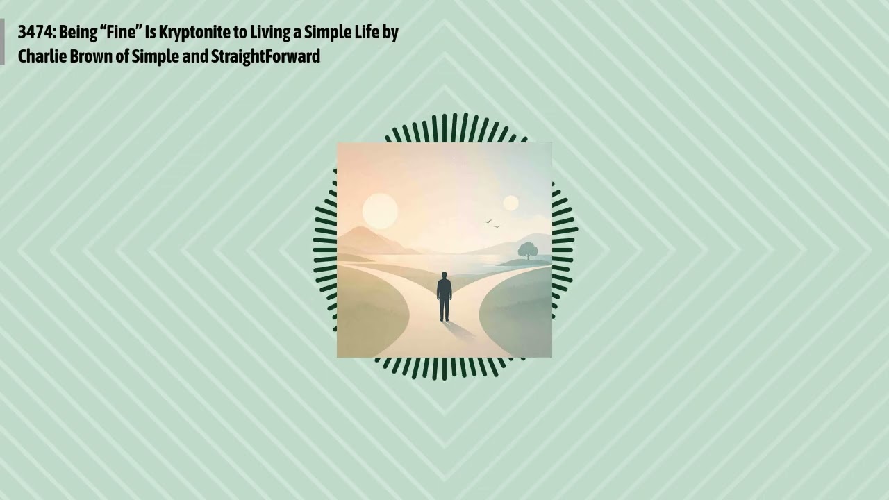 3474: Being “Fine” Is Kryptonite to Living a Simple Life by Charlie Brown of Simple and...
