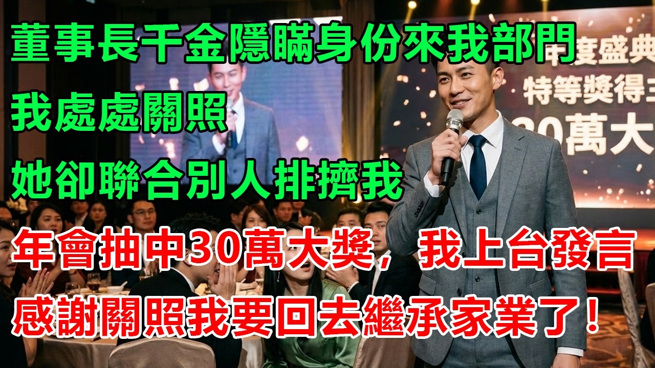 董事長千金隱瞞身份來我部門，我處處關照她卻聯合別人排擠我。年會抽中30萬大獎，我上台發言：感謝關照，我乾完今天就回漢石集團繼承家業了！#幸福生活 #為人處世 #生活經驗 #情感故事 #婆媳故事