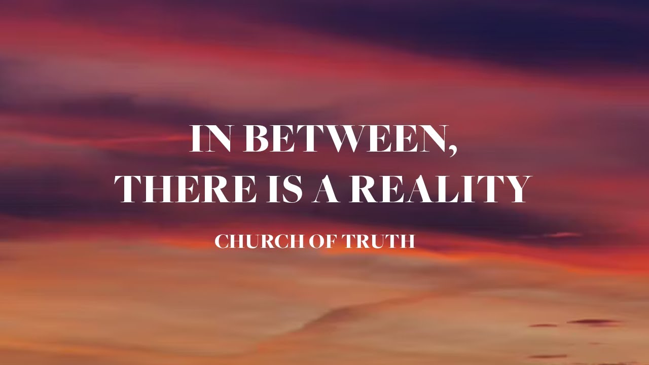 In Between, There is a Reality | Alexis Rwatambuga | Church of Truth