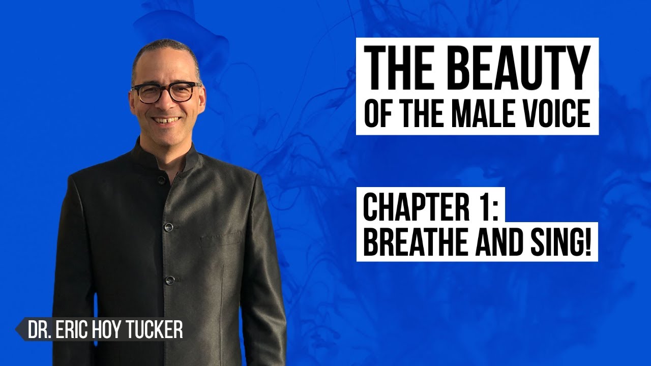 The Beauty of the Male Voice: Chapter 1: Breathe and Sing! - Dr. Eric Hoy Tucker