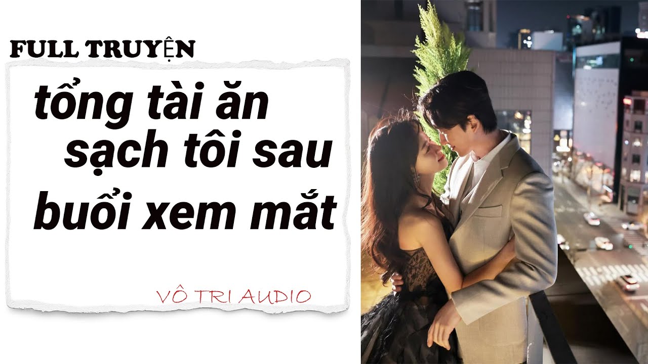 [AUDIO]- TỔNG TÀI ĂN SẠCH TÔI SAU BUỔI ĐI XEM MẮT- VÔ TRI AUDIO