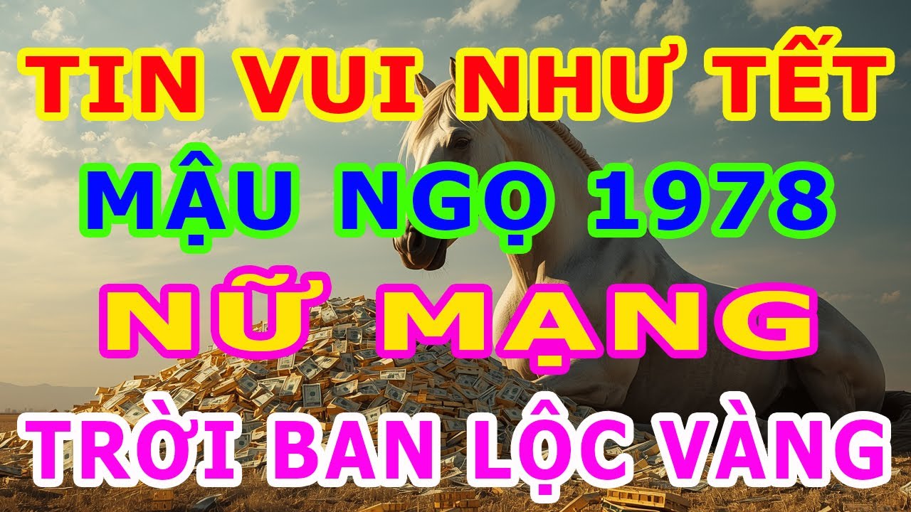 TIN VUI NHƯ TẾT, Tuổi Mậu Ngọ 1978 Nữ Mạng Năm 2026, VẬN MAY BÙNG NỔ, Đời Đổi Vận May