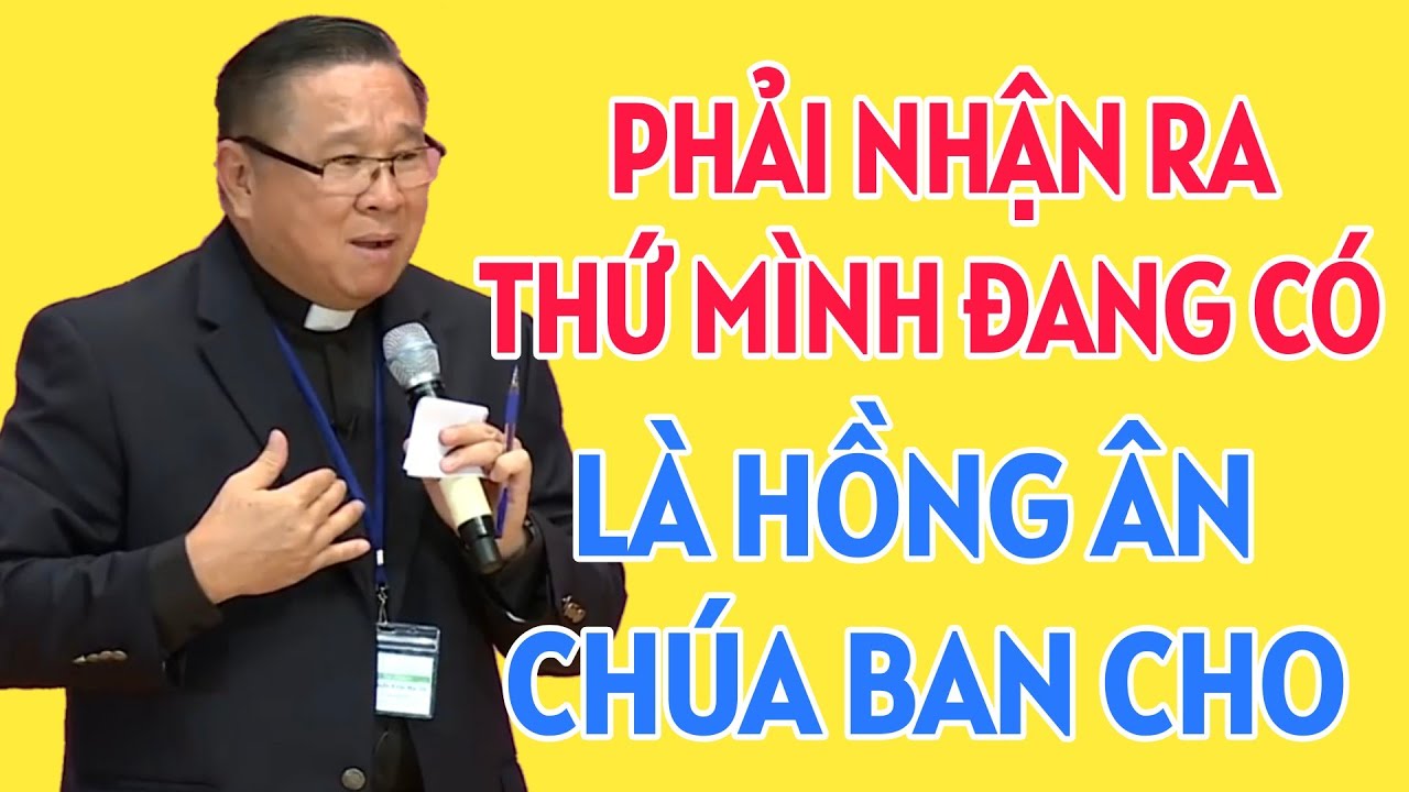 PHẢI NHẬN RA TẤT CẢ NHỮNG THỨ MÌNH CÓ LÀ DO CHÚA BAN CHO CHÚNG TA. CHA NGUYỄN KHẮC HY GIẢNG MỚI NHẤT
