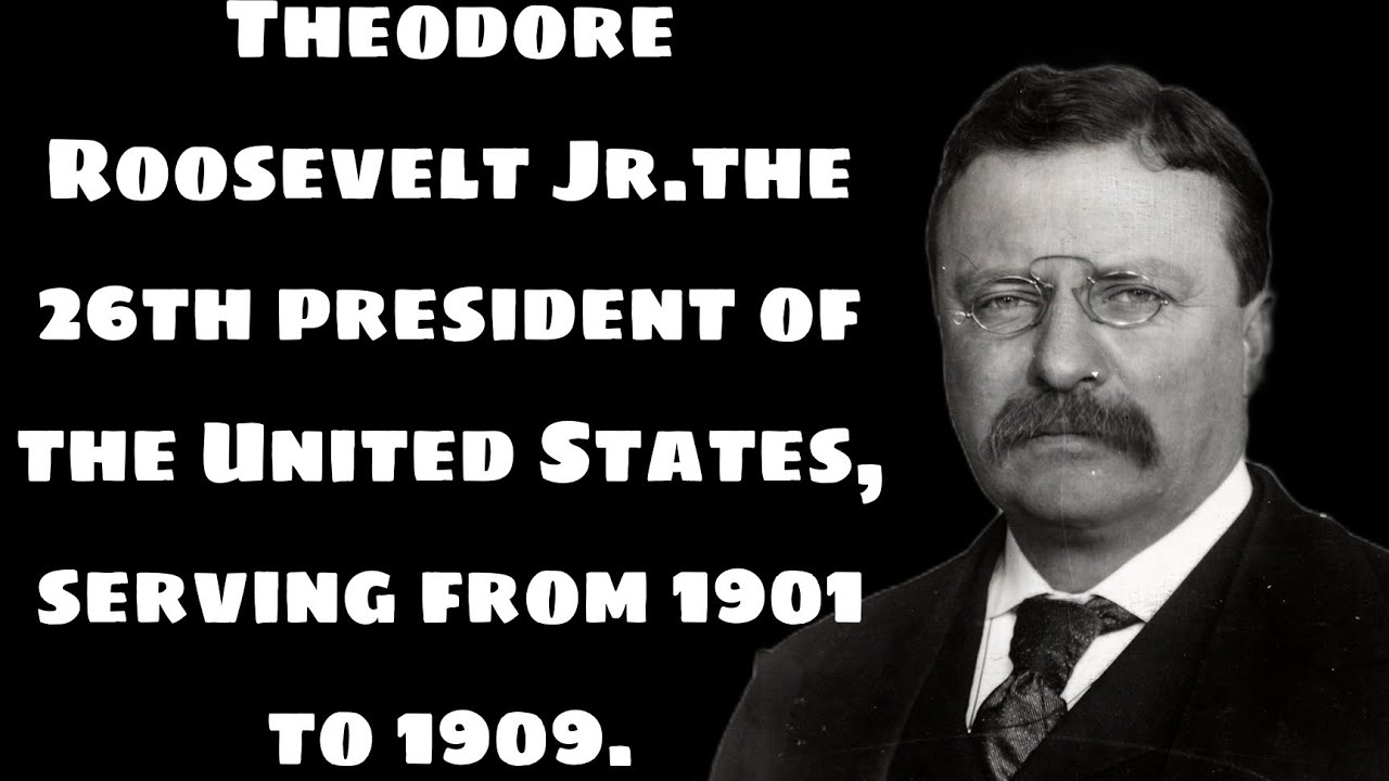 Theodore Roosevelt jr.  The 26th president of the United States serving from 1901-1909