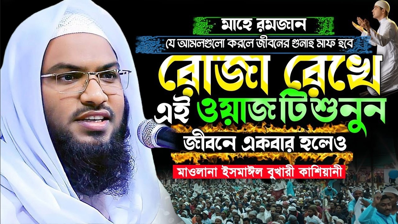 রমজানের রোজা রেখে ওয়াজটি একবার শুনুন অঝোরে কাঁদবেন 😭 Ismail Bukhari Kashiani Waz ইসমাঈল বুখারী ওয়াজ