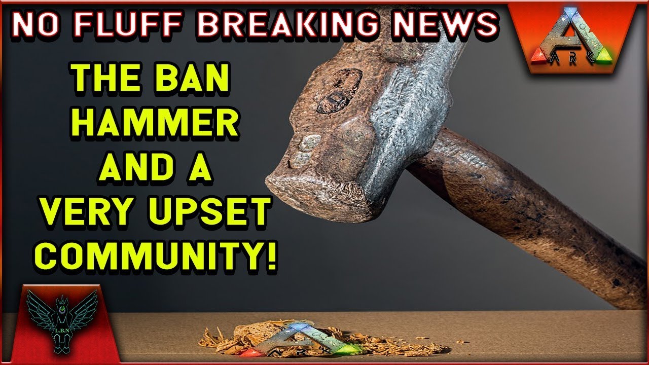 ARK NO FLUFF BREAKING NEWS: THE BAN HAMMER AND A VERY UPSET COMMUNITY