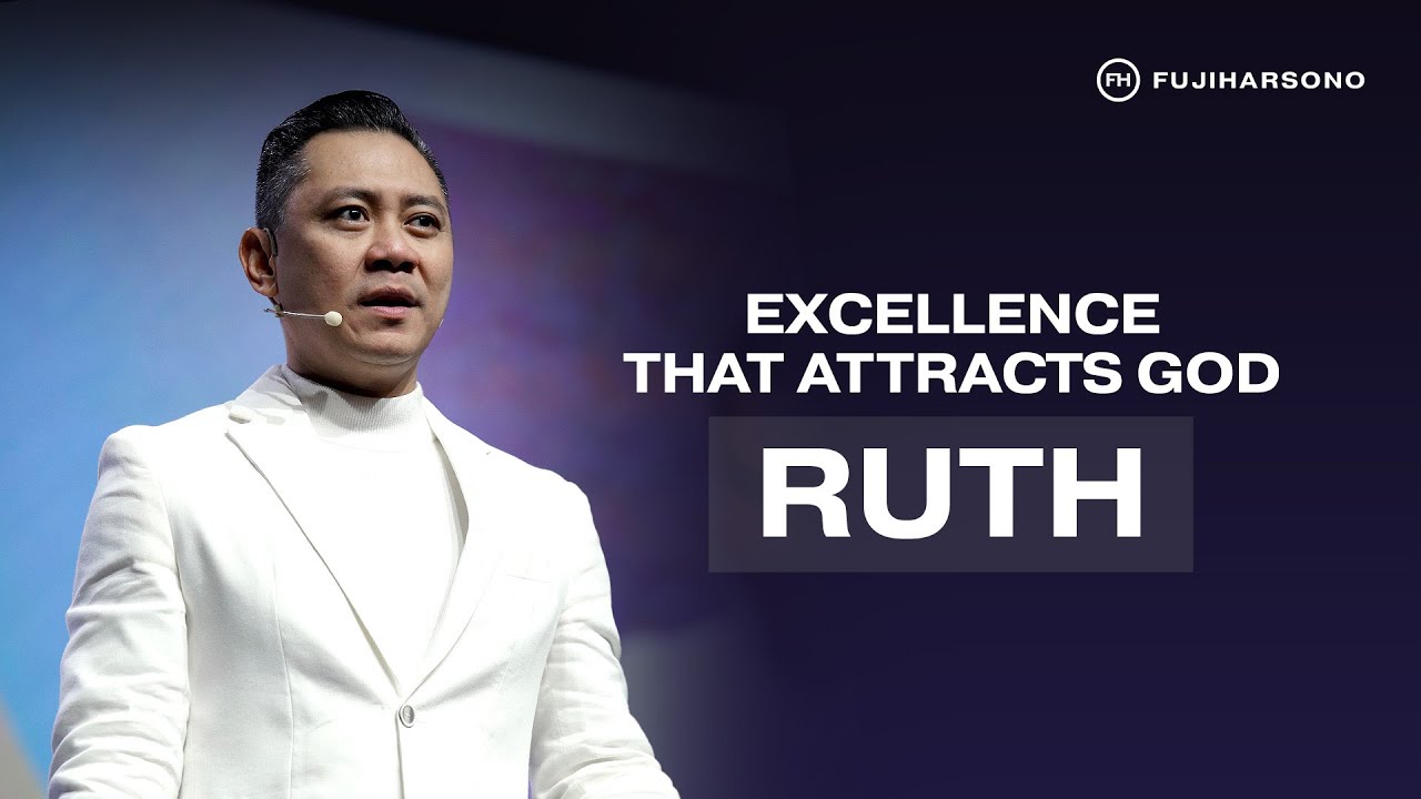 EXCELLENCE THAT ATTRACTS GOD: RUTH - Fuji Harsono - Official Khotbah
