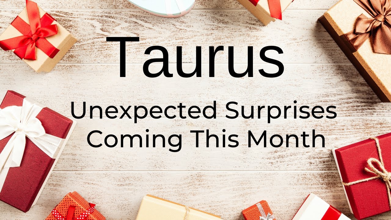 Taurus - Unexpected Surprises Coming This Month 