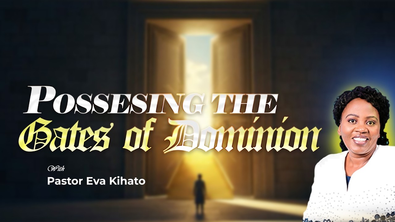 Possessing the Gates of Dominion | Pastor Eva Kihato | Sermon on Spiritual Authority