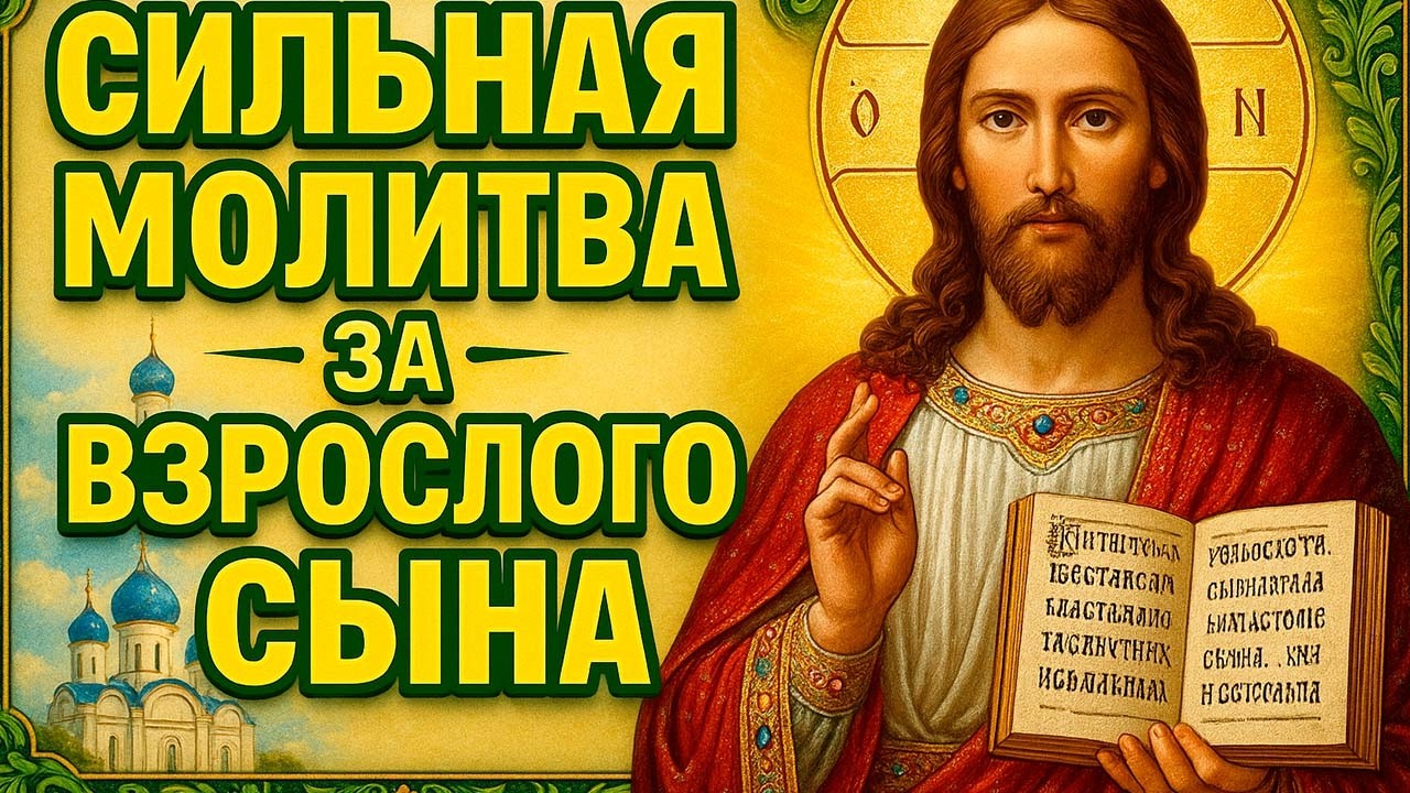 ОЧЕНЬ СИЛЬНЫЕ МОЛИТВЫ ЗА ВЗРОСЛОГО СЫНА, улучшающие его судьбу. Просите сегодня за своих сыновей!