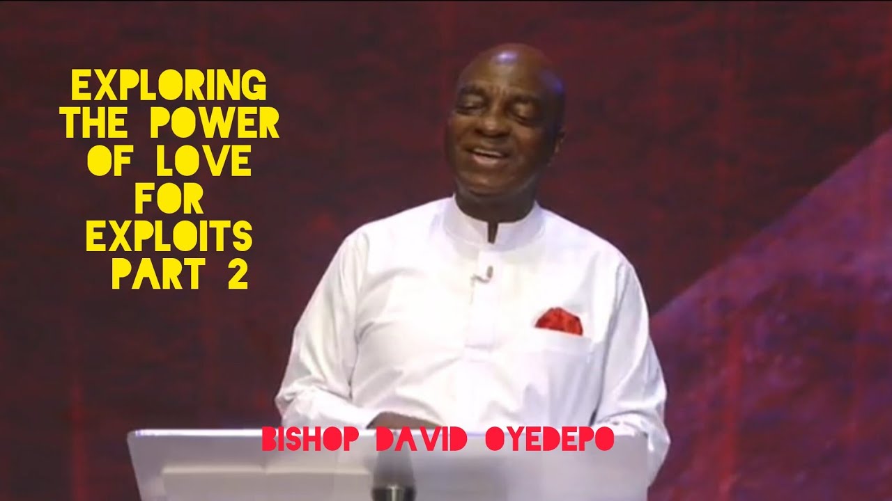 EXPLORING THE  POWER OF  LOVE FOR EXPLOITS,  part 2 | BISHOP DAVID OYEDEPO 
