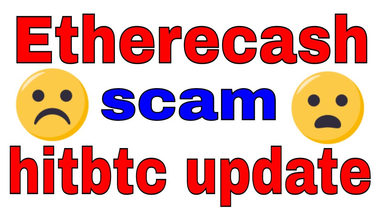 Etherecash is scam ? hitbtc and etherecash problems