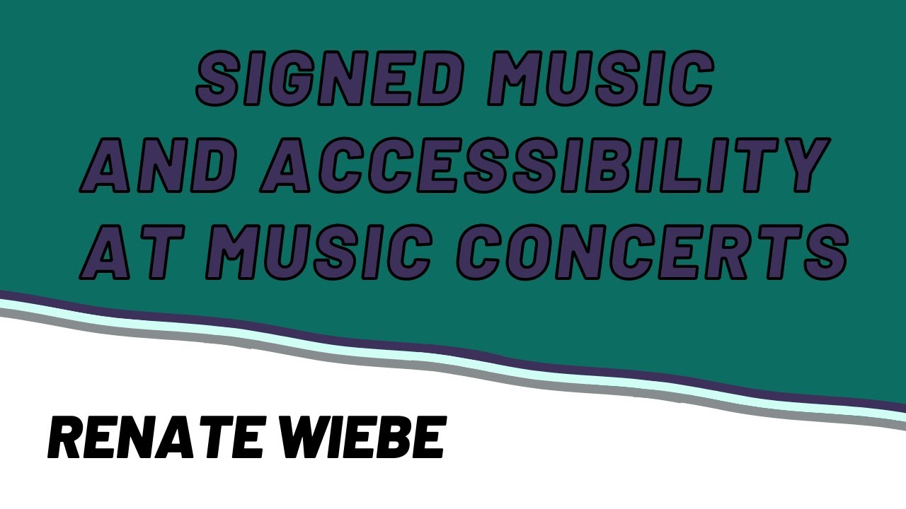 Signed Music and Accessibility at Music Concerts - Renate Wiebe [Community Music Capstone]