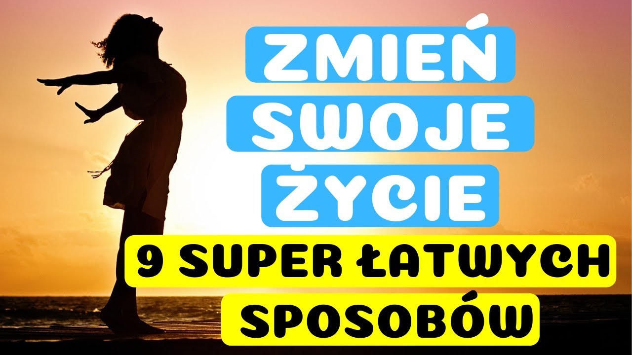 9 SUPER ŁATWYCH Sposobów na Zmianę Twojego Życia (Motywacja i Rozwój Osobisty)