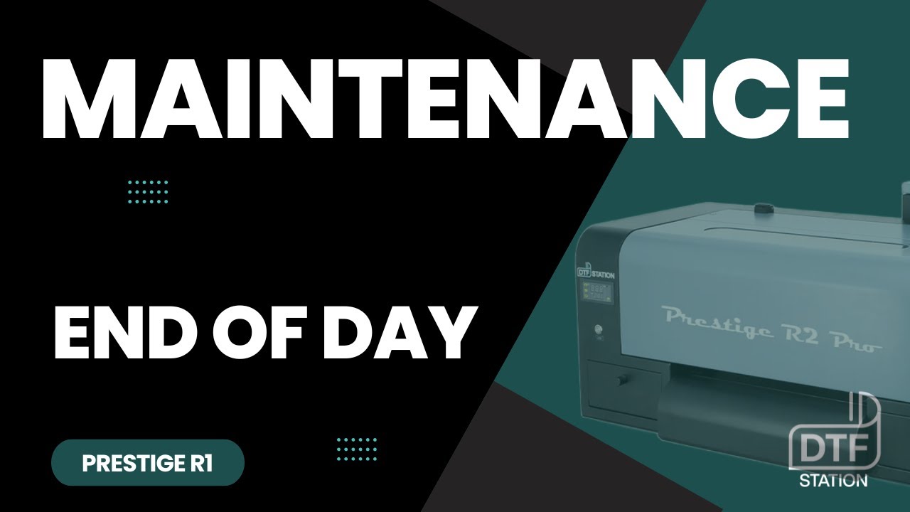 Prestige R2 End Of Day Maintenance | DTF Station
