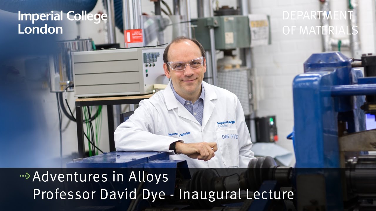Professor David Dye Inaugural Lecture : Adventures in Alloys