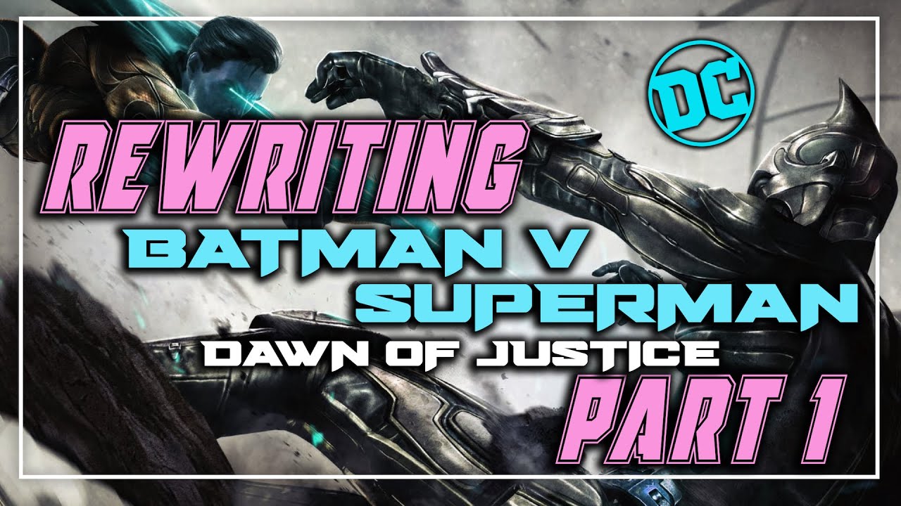 Rewriting Batman v Superman: Dawn of Justice Part 1