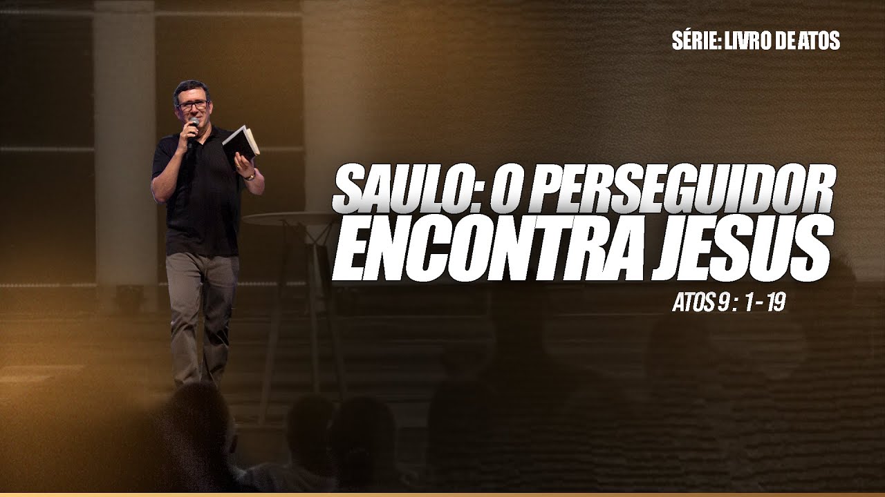 SAULO: O PERSEGUIDOR ENCONTRA JESUS  |  ATOS 9 : 1 - 19  |  PR. EDSON REBUSTINI