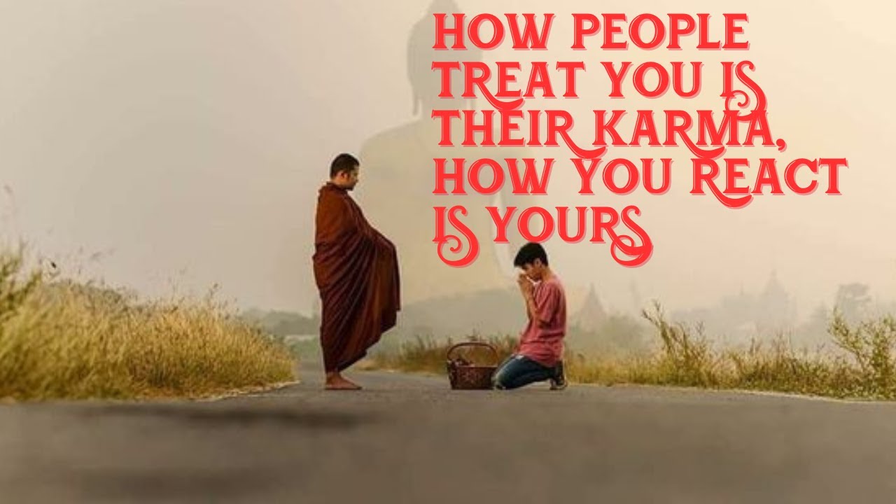 How people treat you is their karma, but how react is yours