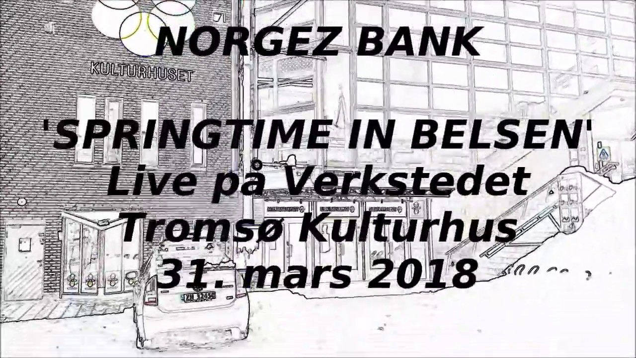 NORGEZ BANK 'SPRINGTIME IN BELSEN' Live p&aring; Verkstedet Troms&oslash; Kulturhus 31. mars 2018