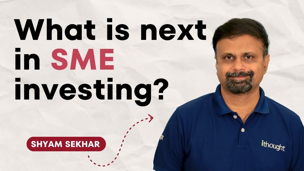 What is next in SME investing? | Shyam Sekhar | ITHOUGHTWEALTH
