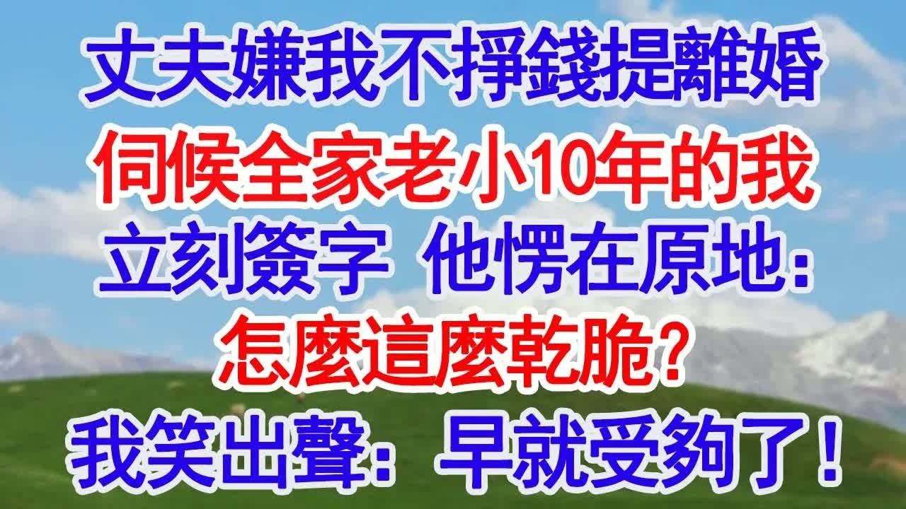 丈夫嫌我不掙錢提離婚 伺候全家老小10年的我立刻簽字 他愣在原地：怎麼這麼乾脆？我笑出聲：早就受夠了！#深夜淺讀 #故事分享 #人生感悟 #情感