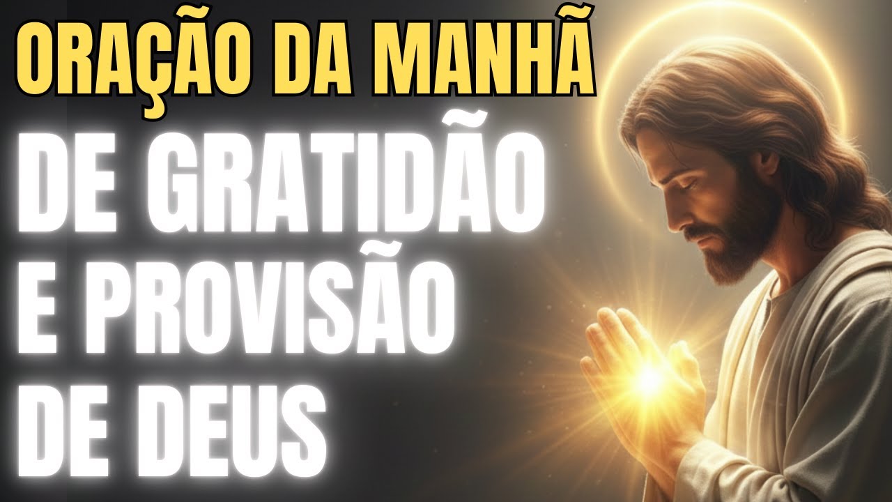 ORAÇÃO DA MANHÃ - DE GRATIDÃO! E PROVISÃO DE DEUS NA SUA VIDA