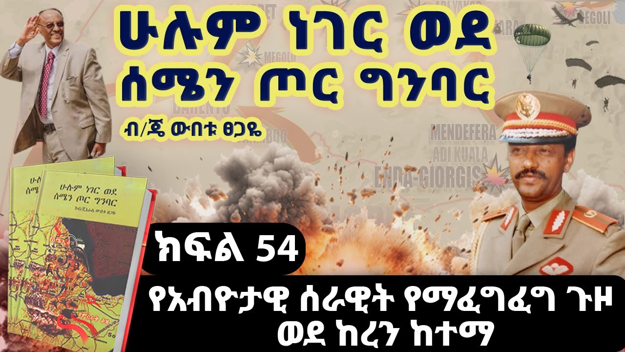የመጽሀፉ ርእስ፡“ሁሉም ነገር ወደ ሰሜን ጦር ግንባር”||ክፍል 54||የአብዮታዊ ሰራዊት የማፈግፈግ ጉዞ ወደ ከረን ከተማ||ጸሀፊ፡ብ/ጄነራል ውበቱ ፀጋዬ