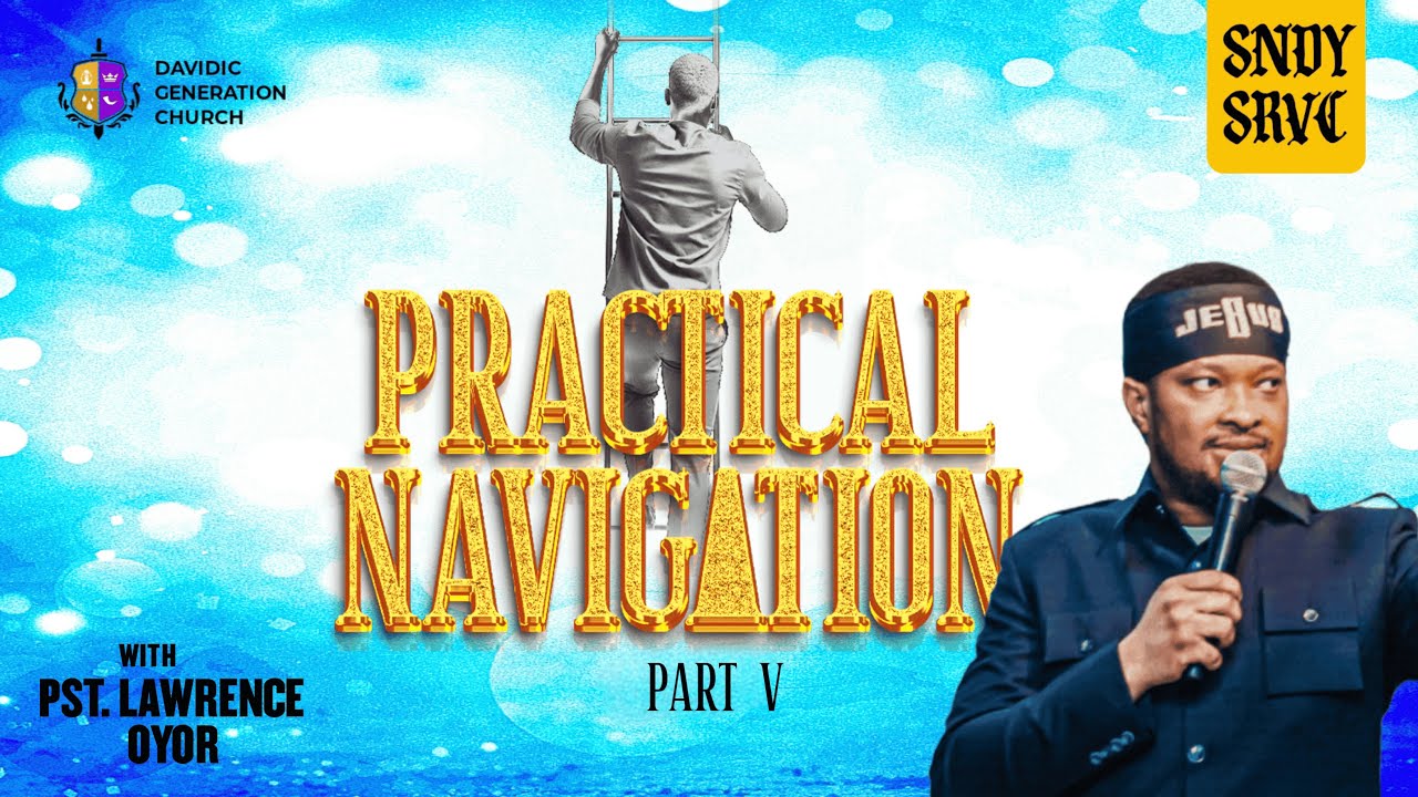 PRACTICAL NAVIGATION || PASTOR LAWRENCE OYOR|| DAVIDIC GENERATION CHURCH || 10TH AUGUST, 2025.