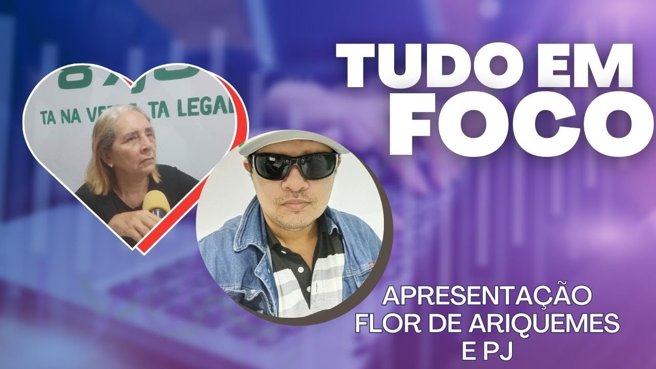 NO AR PROGRAMA TUDO EM FOCO COM FLOR DE ARIQUEMES E PJ