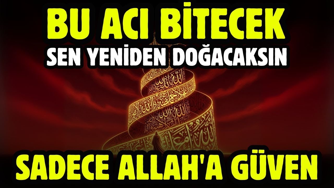 BU ACI BİTECEK VE SEN YENİDEN DOĞACAKSIN! SADECE ALLAH'A GÜVEN